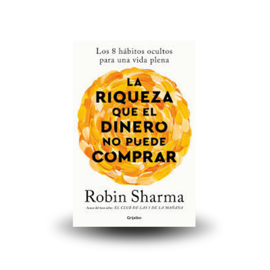 La riqueza que el dinero no puede comprar - Robin Sharma